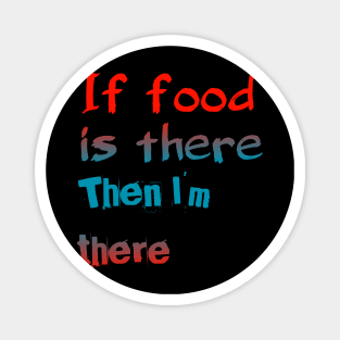 If Food Is There Then I'm There Magnet